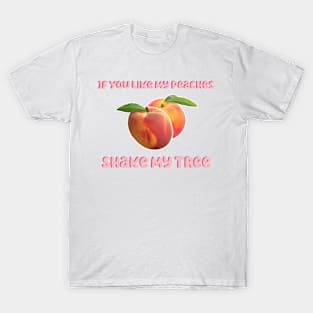 If You Like My Peaches Shake My Tree T-Shirt